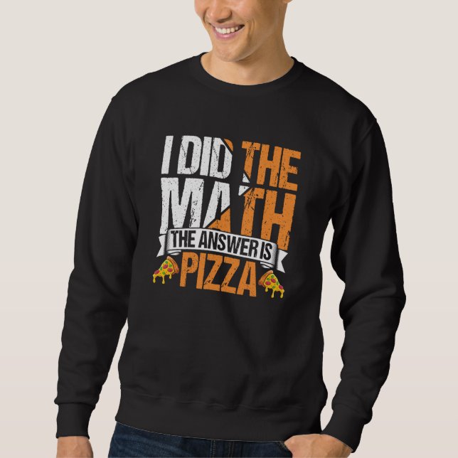 Moletom Pizza  I Did The Math The Answer Is Pizza Humor  2 (Frente)