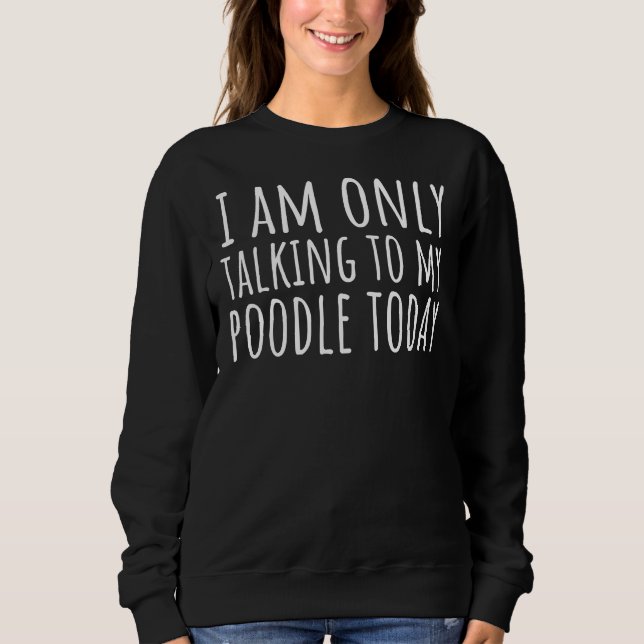 Moletom Poodle, só estou falando com meu cachorro hoje (Frente)