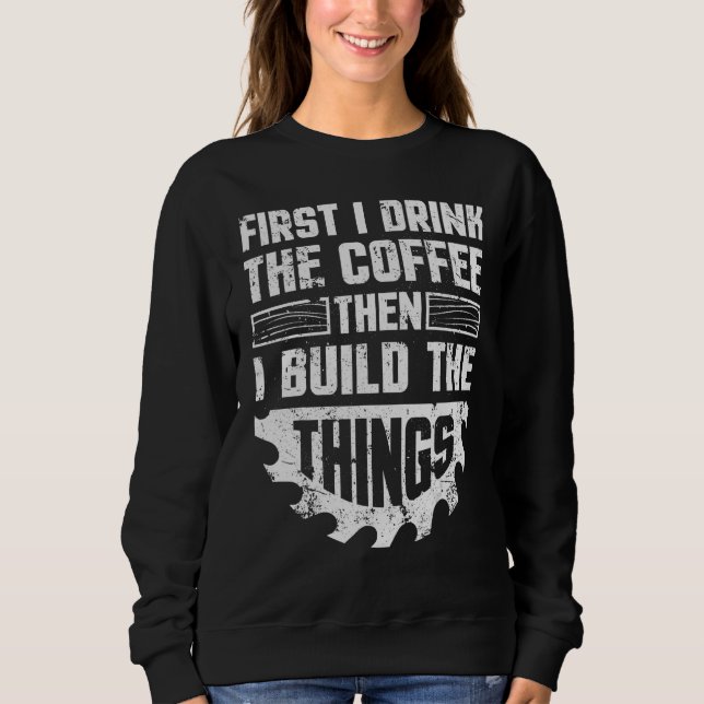 Moletom Primeiro Eu Bebo Café E Depois Construo As Coisas. (Frente)