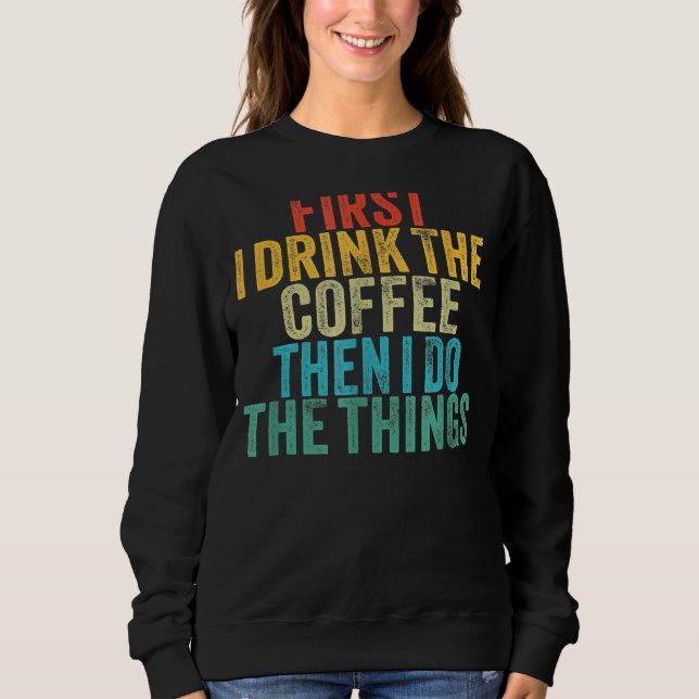 Moletom Primeiro Eu Bebo Café E Depois Faço As Coisas Dize (Frente)