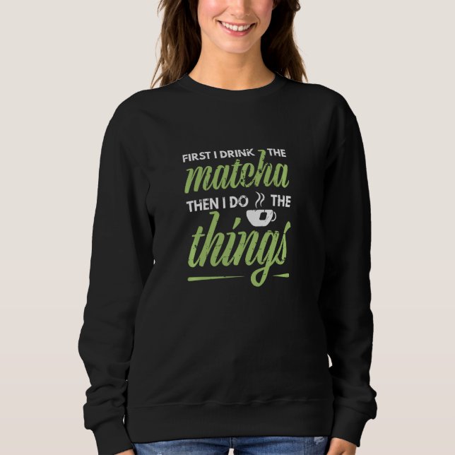 Moletom Primeiro Eu Bebo O Matcha Tea Matcha Green Tea (Frente)
