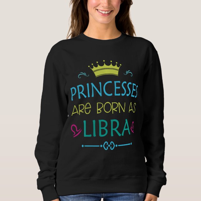 Moletom Princesa É Nascer Como Libra Funny Libra Zodiac (Frente)