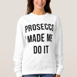 Moletom Prosecco made me do it