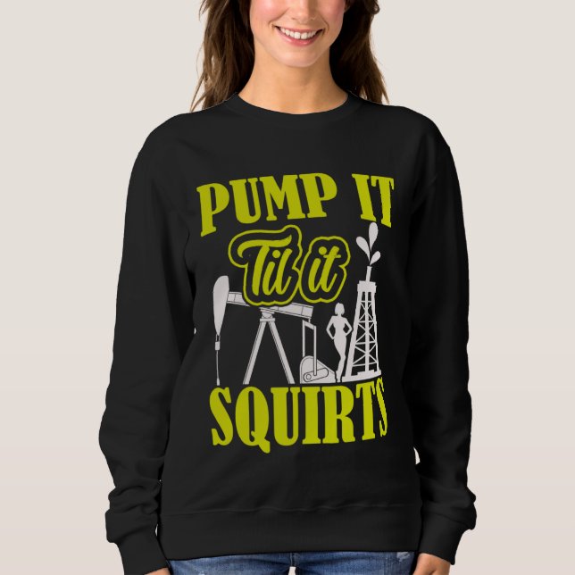 Moletom Pump It Til It Squirts Oilfield Man Oil Worker (Frente)