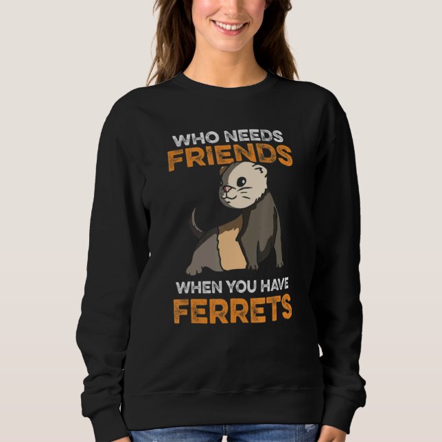 Moletom Quem Precisa De Amigos Quando Você Tem Furões (Frente)