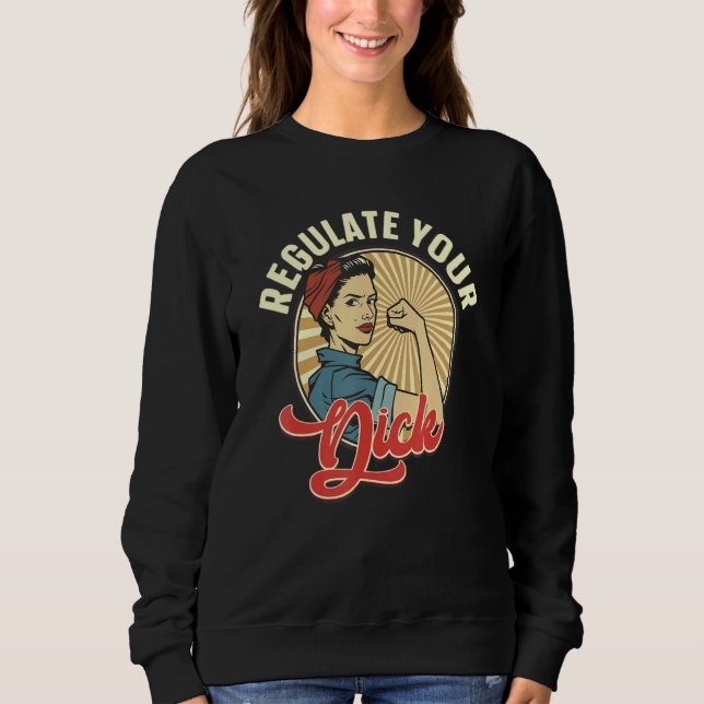 Moletom Regulate Your Dick Pro Choice Feminist Women's Rig (Frente)