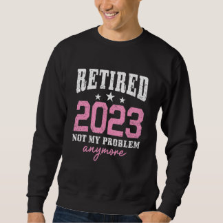 Moletom Retired 2023 Not My Problem Anymore Retirement 202