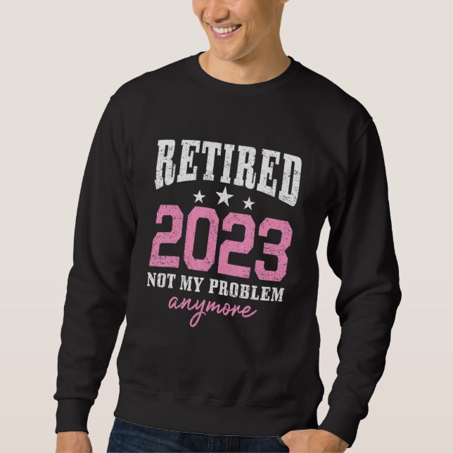 Moletom Retired 2023 Not My Problem Anymore Retirement 202 (Frente)