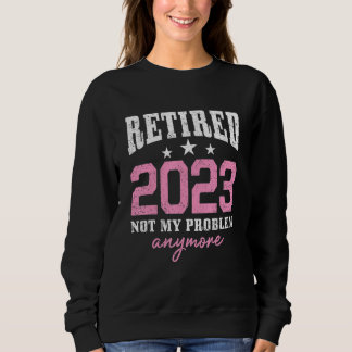 Moletom Retired 2023 Not My Problem Anymore Retirement 202