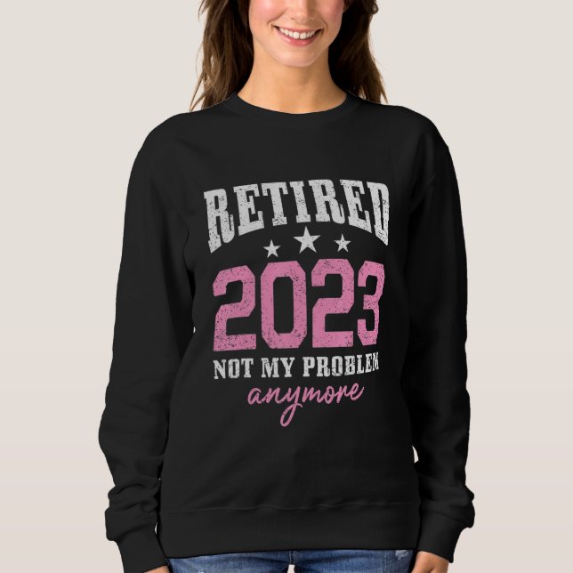 Moletom Retired 2023 Not My Problem Anymore Retirement 202 (Frente)