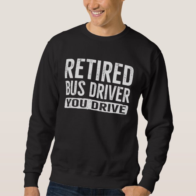 Moletom Retired Bus Driver  You Drive Retirement (Frente)