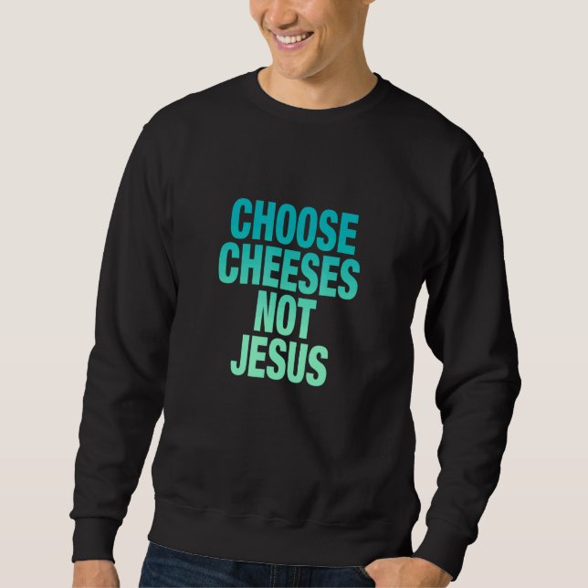 Moletom Saying for Atheists CHOOSE CHEESES NOT JESUS 11 (Frente)