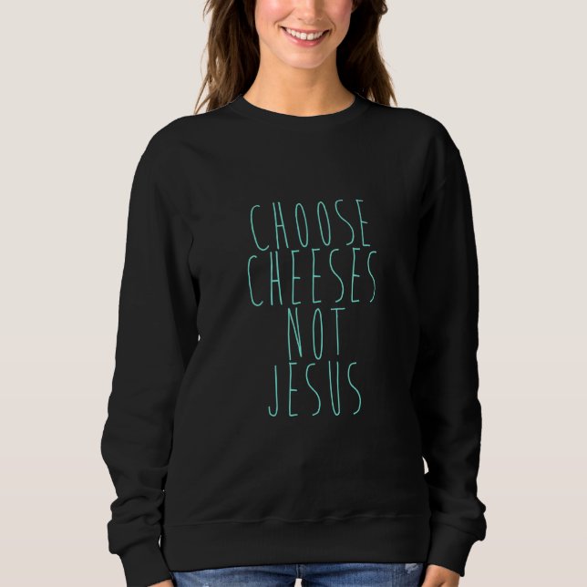 Moletom Saying for Atheists CHOOSE CHEESES NOT JESUS 25 (Frente)