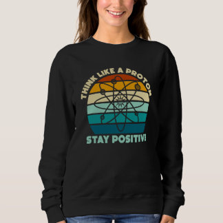 Moletom Science Physics Nerd Think Like a Proton Stay Posi