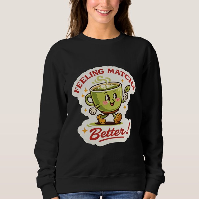 Moletom Sentindo Matcha Melhor – Trocadilho de Matcha Latt (Frente)