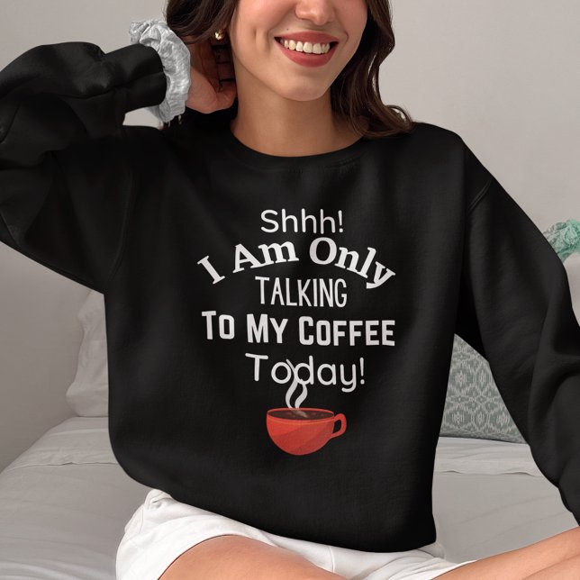 Moletom Shhh! Só Estou Falando Com Meu Café Hoje! (Shhh! I am Only Talking to My Coffee Today! Sweatshirt)