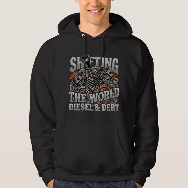 Moletom Shifting The World Diesel And Debt Trucker Gift (Frente)