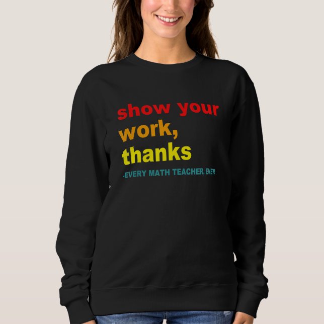 Moletom Show Your Work, Thanks - Every Math Teacher, Ever  (Frente)