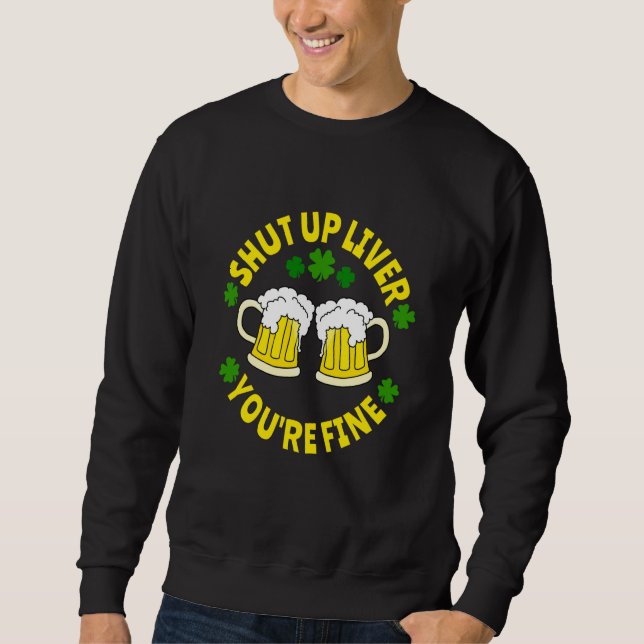 Moletom Shut Up Liver You're Fine Beer St Patrick's Day (Frente)
