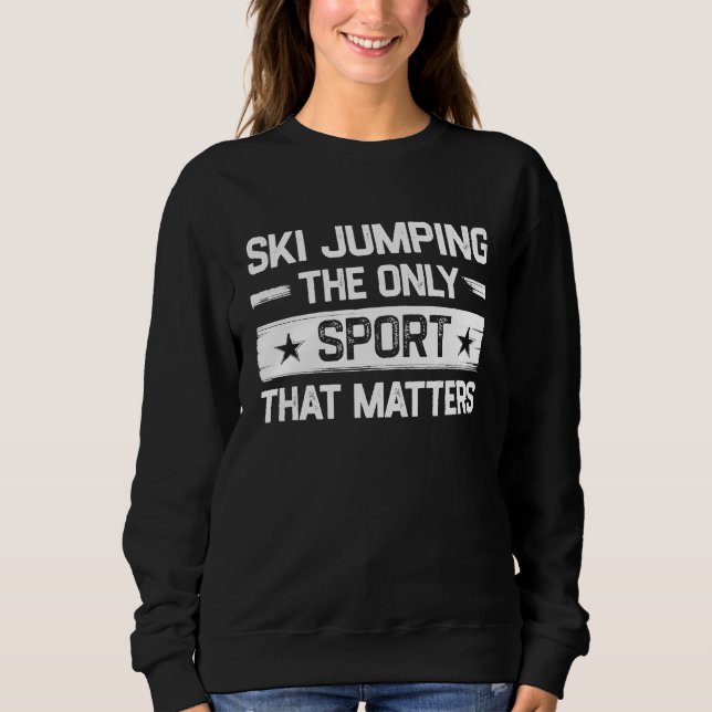 Moletom Ski Jumping the Only Sport That Matters Ski Jump (Frente)