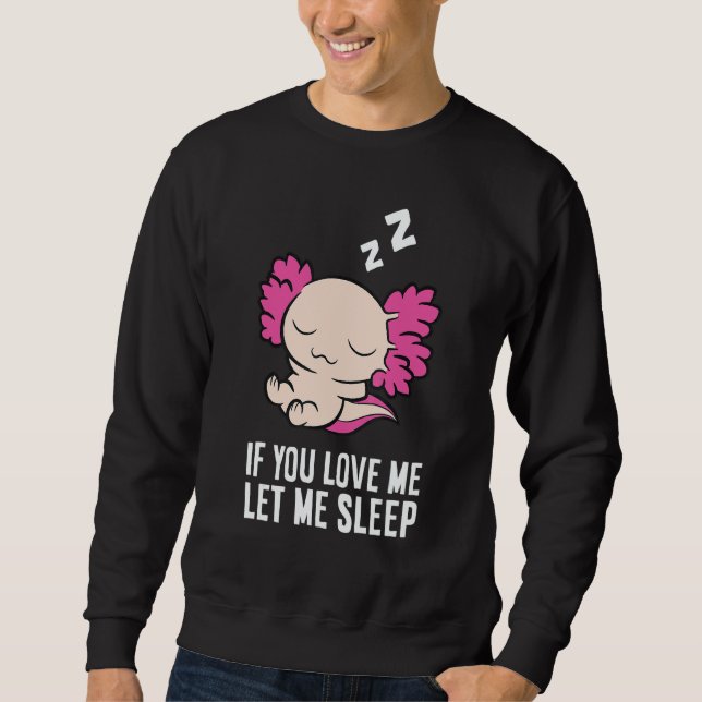 Moletom Sleeping Axolotl If You Love Me Let Me Sleep Axolo (Frente)