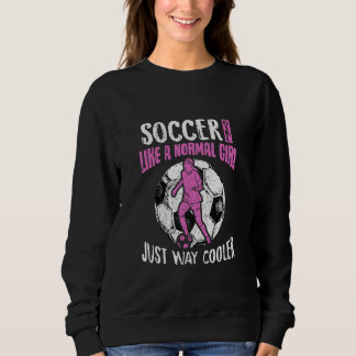 Moletom Soccer Girl Just Like A Normal Girl Womens Soccer
