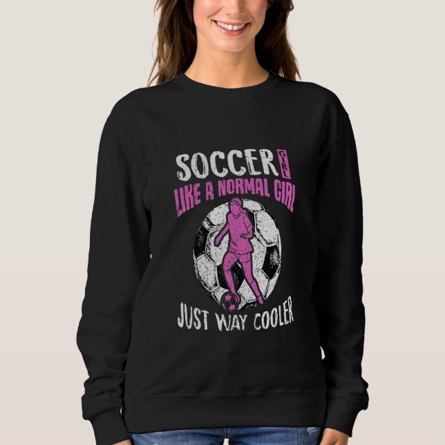 Moletom Soccer Girl Just Like A Normal Girl Womens Soccer  (Frente)