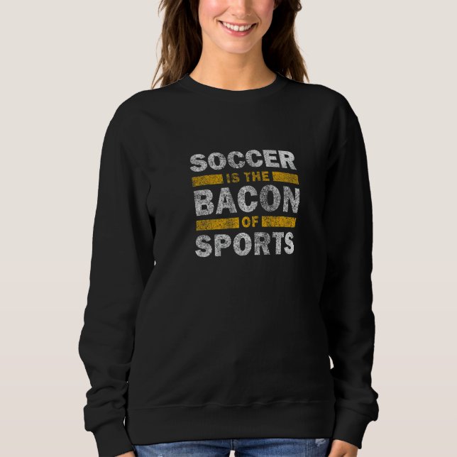 Moletom Soccer Saying   Soccer Is The Bacon Of Sports (Frente)