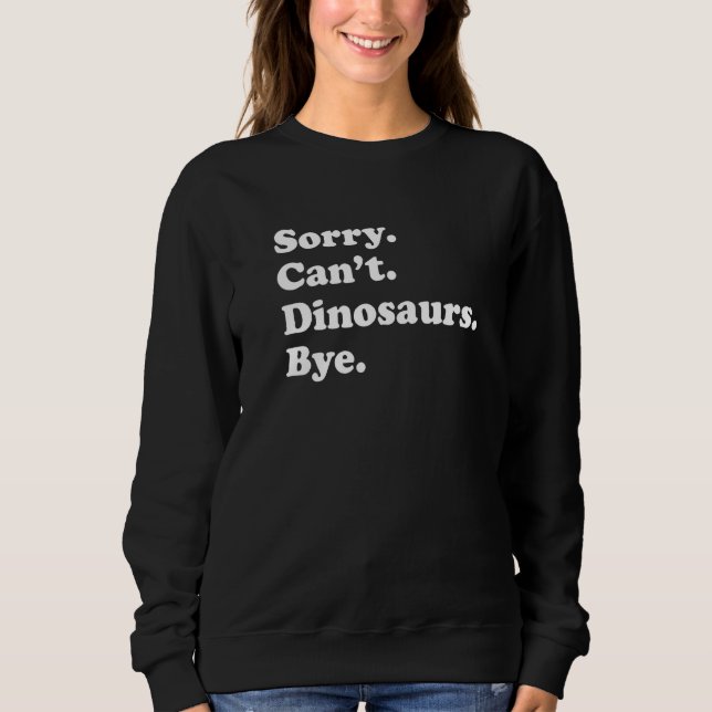 Moletom Sorry Can't Dinosaurs Bye   Dinosaur (Frente)