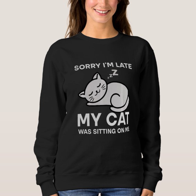 Moletom Sorry I'm Late My Cat Was Sitting On Me Tees Cat (Frente)