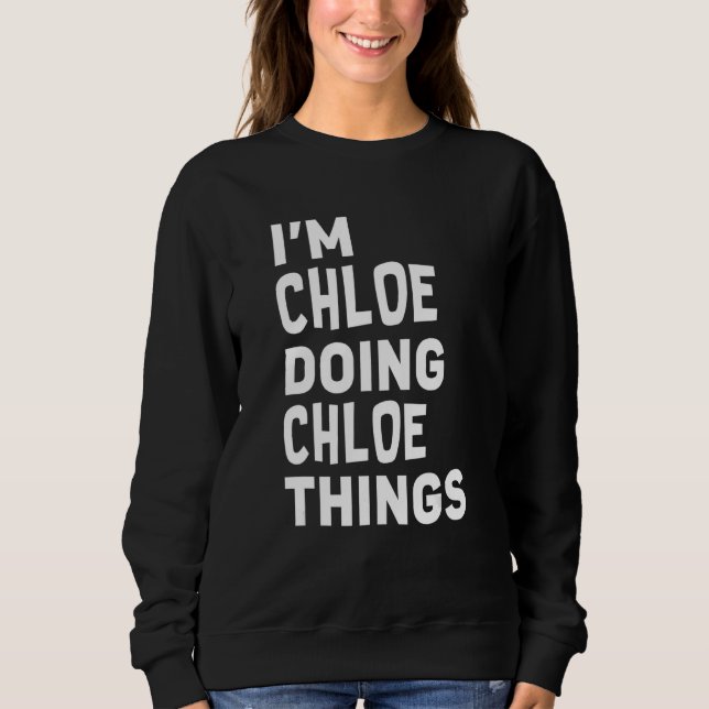 Moletom Sou Chloe fazendo coisas de Chloe Engraçado Chloe (Frente)