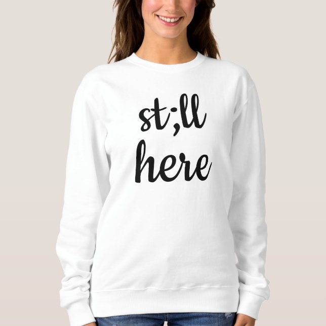 Moletom Still Here Sweatshirt Semicolon Sweater Mental Hea (Frente)