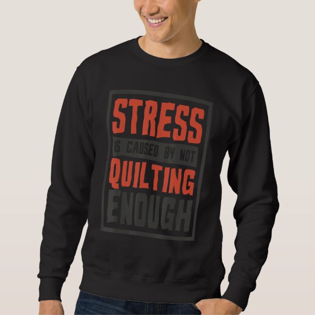 Moletom Stress Is Caused By Not Quilting Enough  Quilter A (Frente)