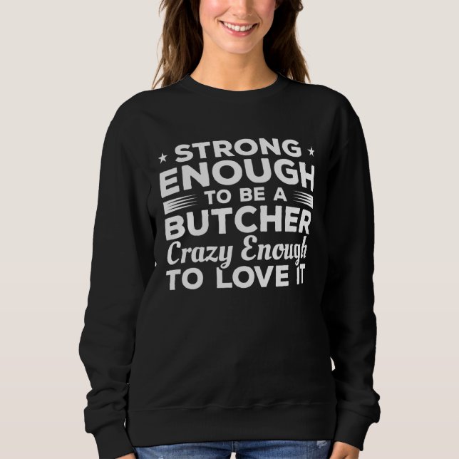 Moletom Strong Enough To Be A Butcher Crazy Enough To Love (Frente)