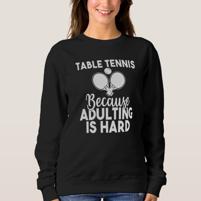Moletom Table Tennis because adulting is hard  Table Tenni (Frente)