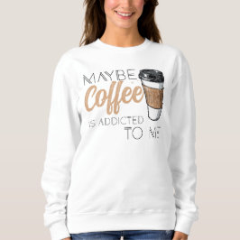 Moletom Talvez o Café seja Viciado em Mim