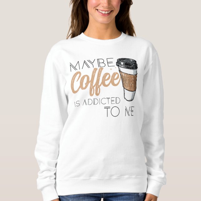 Moletom Talvez o Café seja Viciado em Mim (Frente)