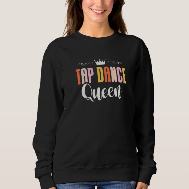 Moletom Tap Dance Queen Tap Dancing Tap Dancer Dance Life  (Frente)
