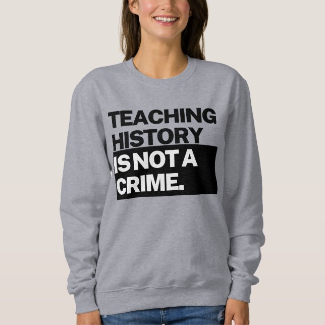 Moletom Teaching History is NOT a Crime Sweatshirt (Frente)
