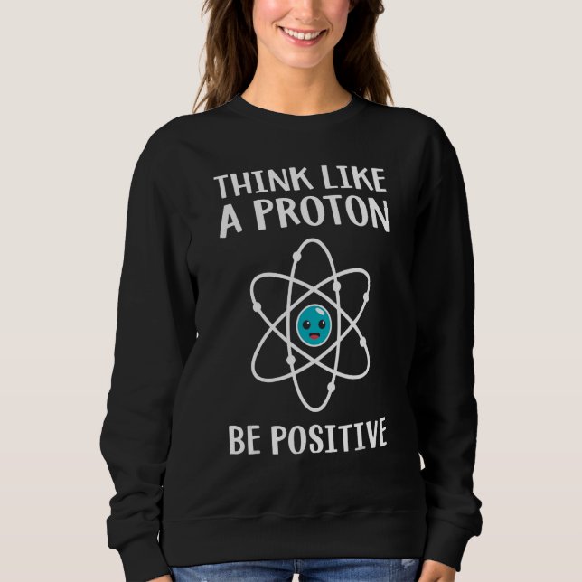Moletom Think Like A Proton Be Positive Science Teacher Pu (Frente)