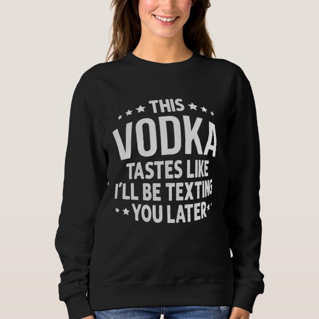 Moletom This Vodka Tastes Like I'll Be Texting You Later (Frente)
