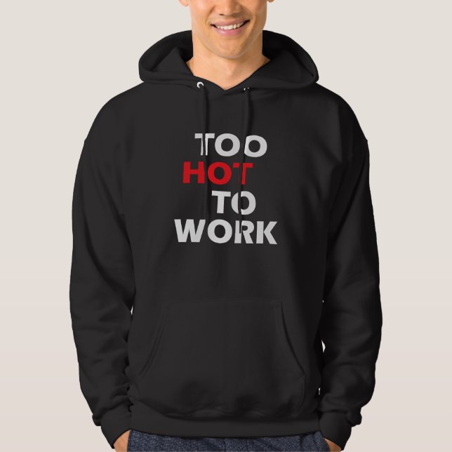 Moletom Too Hot To Work  Sarcastic (Frente)