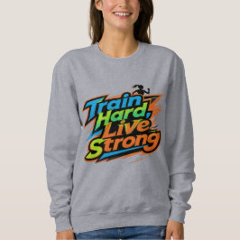 Moletom Train Hard Live Strong Motivational Sweatshirt | E