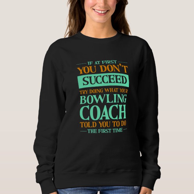 Moletom Try Doing What Your Bowling Coach Told You  Bowler (Frente)