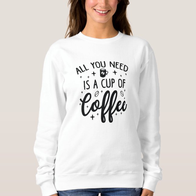 Moletom Tudo O Que Você Precisa É Uma Xícara De Café (Frente)