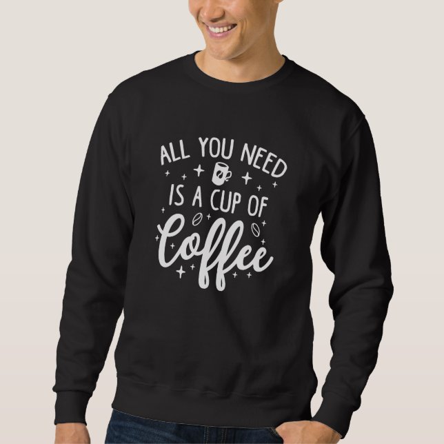 Moletom Tudo Que Precisa É De Uma Xícara De Café. (Frente)