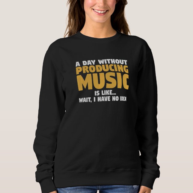 Moletom Um Dia Sem Produzir Música É Como Esperar Que Eu T (Frente)