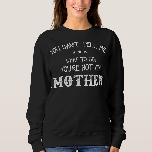 Moletom Você Não Pode Me Dizer O Que Você Não É Minha Mãe (Frente)