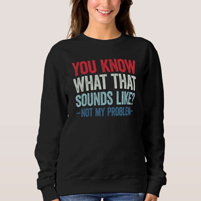 Moletom Você Sabe Como Isso Soa Não É Meu Problema 14 (Frente)