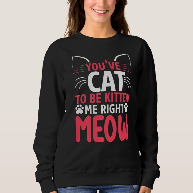Moletom Você tem que ser Kitten Me Engraçado (Frente)